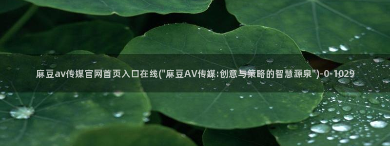 麻豆传媒微博官网：麻豆av传媒官网首页入口在线(\